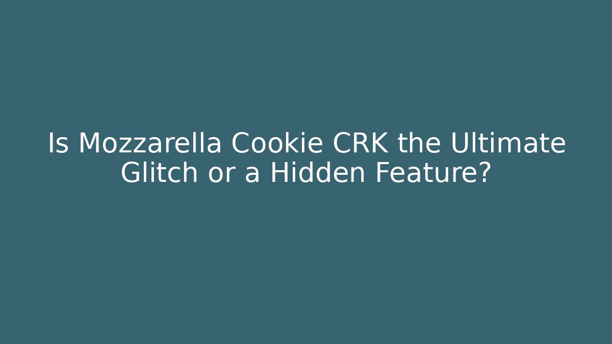 Is Mozzarella Cookie CRK the Ultimate Glitch or a Hidden Feature?