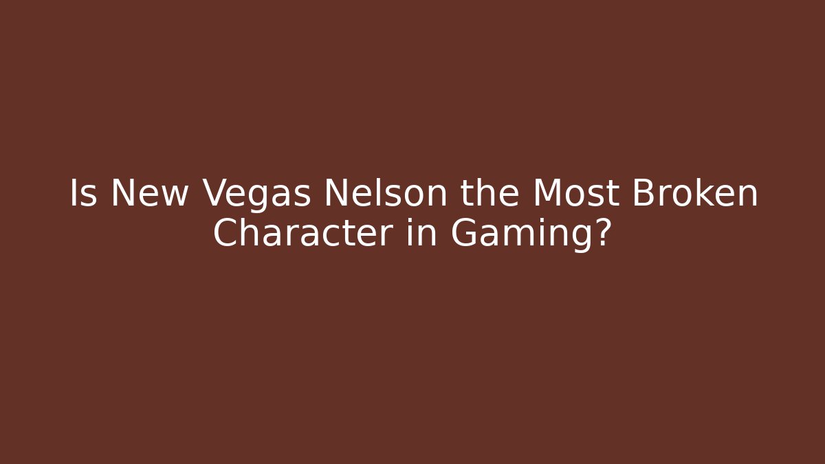 Is New Vegas Nelson the Most Broken Character in Gaming?