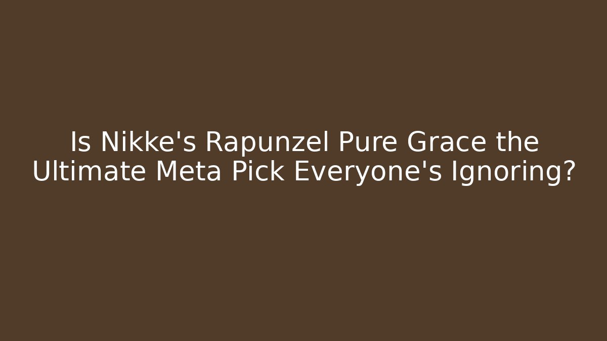 Is Nikke's Rapunzel Pure Grace the Ultimate Meta Pick Everyone's Ignoring? - Buddy Program