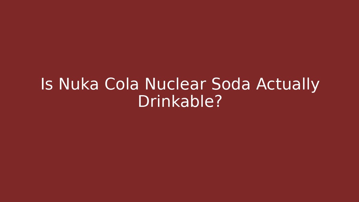 Is Nuka Cola Nuclear Soda Actually Drinkable? - Buddy Program