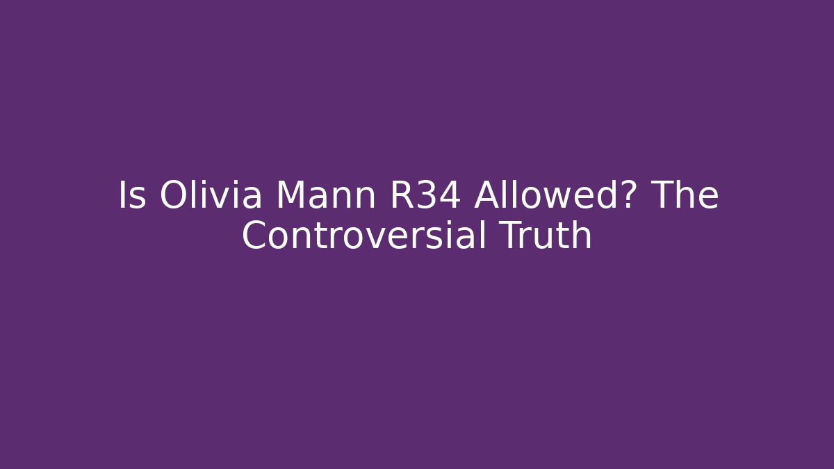 Is Olivia Mann R34 Allowed? The Controversial Truth - Buddy Program