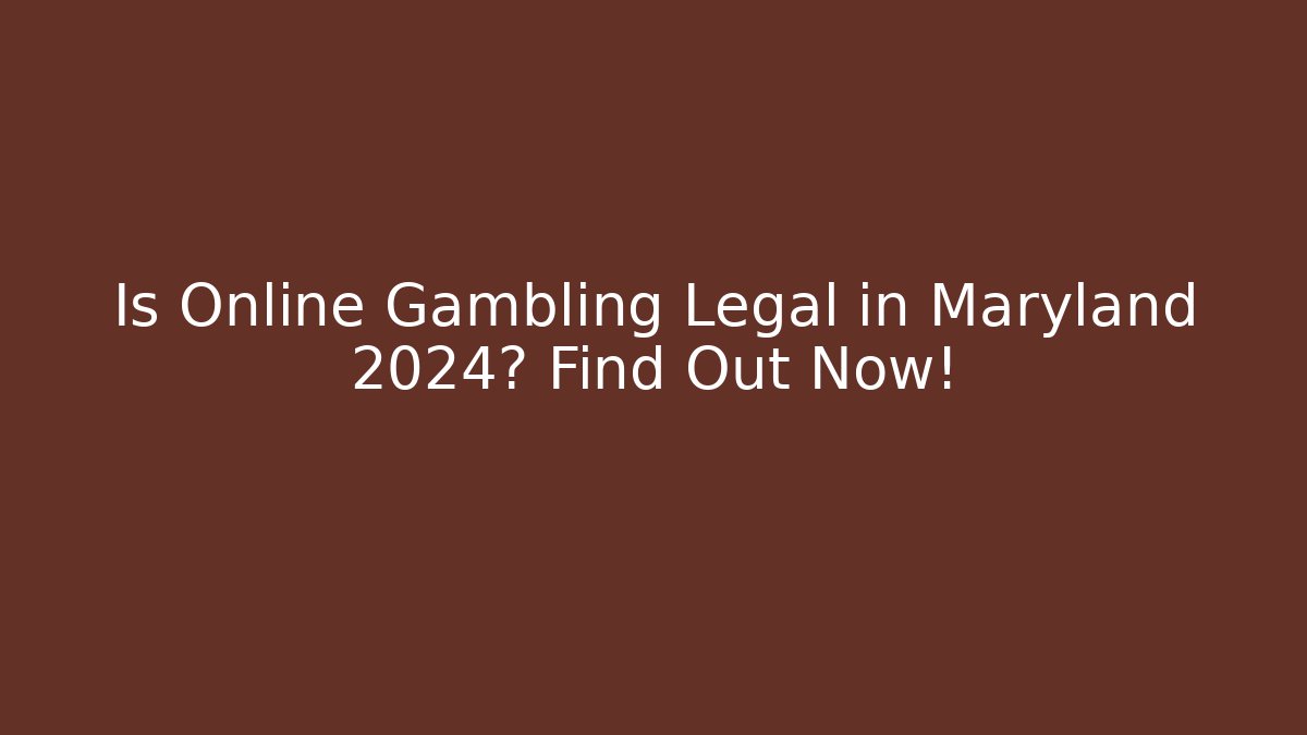 Is Online Gambling Legal in Maryland 2024? Find Out Now!