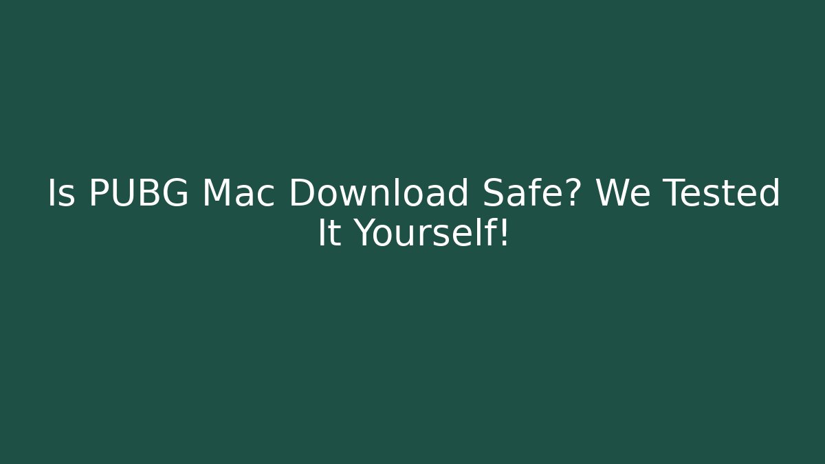 Is PUBG Mac Download Safe? We Tested It Yourself!