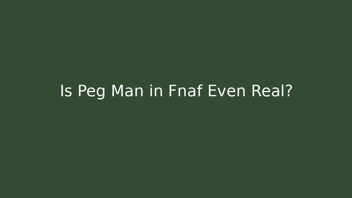 Is Peg Man in Fnaf Even Real?