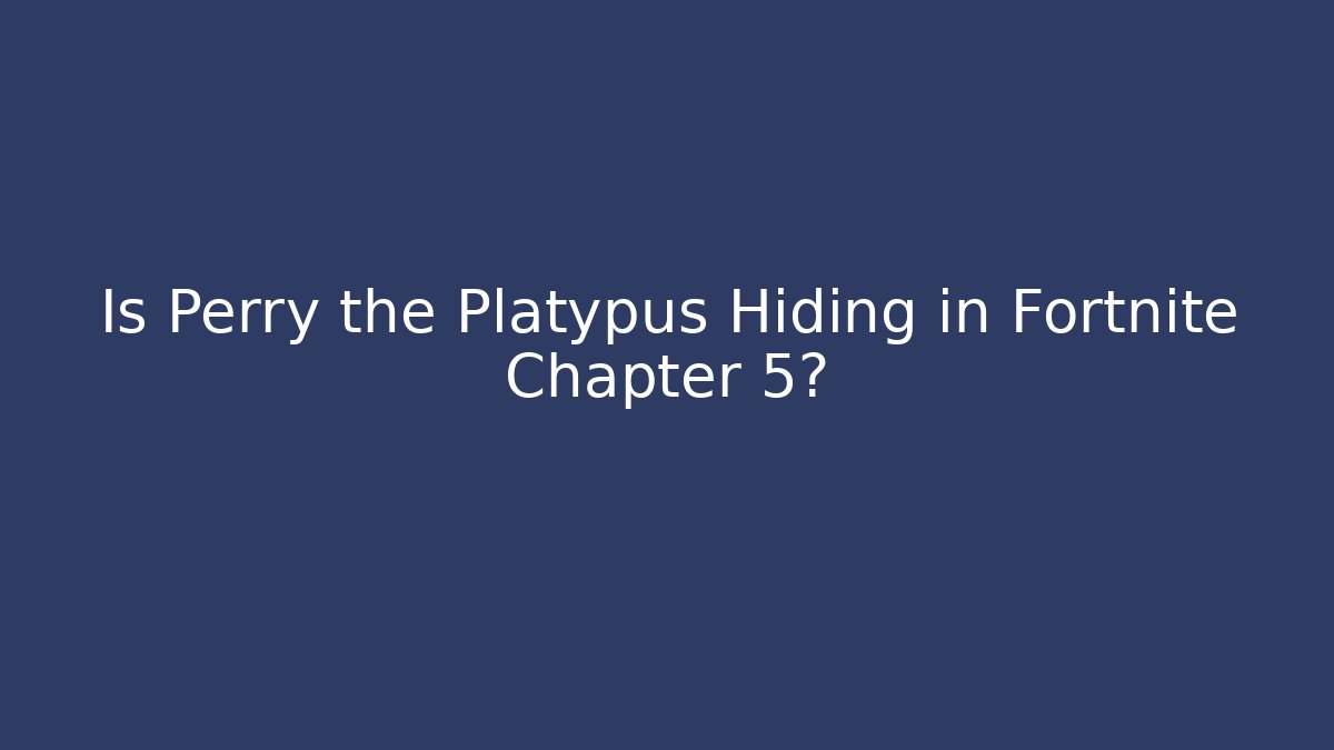 Is Perry the Platypus Hiding in Fortnite Chapter 5?