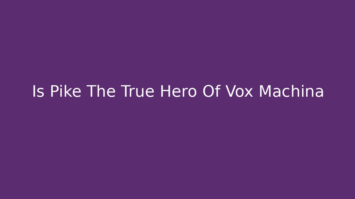 Is Pike The True Hero Of Vox Machina