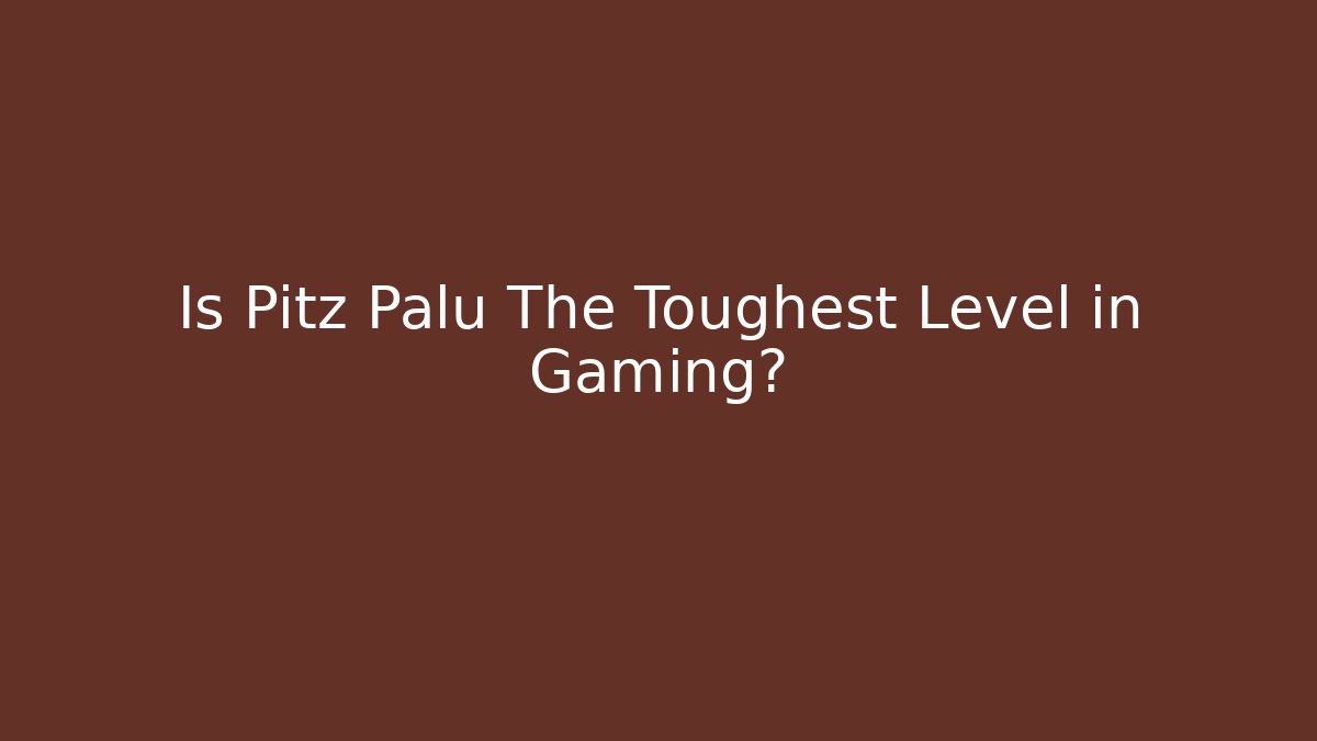 Is Pitz Palu The Toughest Level in Gaming?