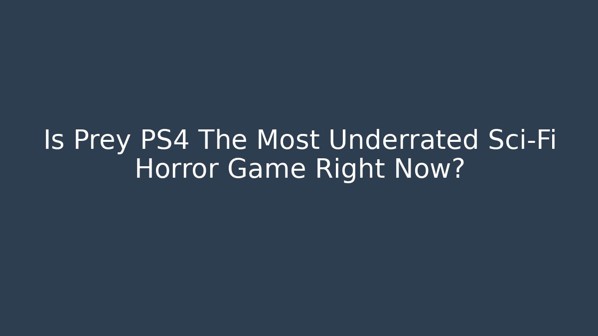Is Prey PS4 The Most Underrated Sci-Fi Horror Game Right Now?