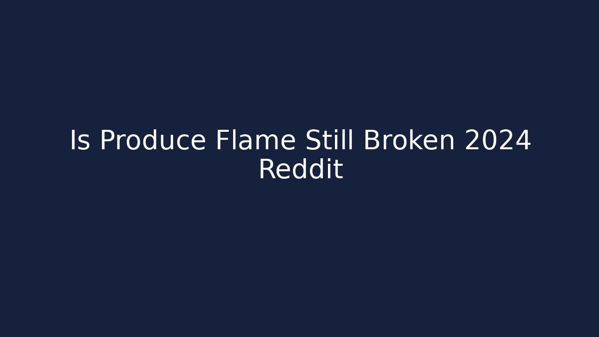 Is Produce Flame Still Broken 2024 Reddit - Buddy Program