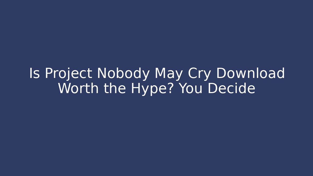 Is Project Nobody May Cry Download Worth the Hype? You Decide