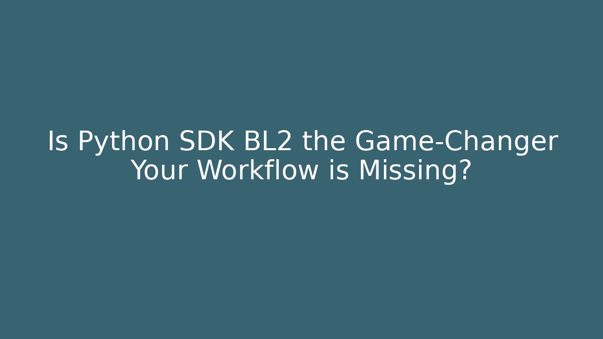 Is Python SDK BL2 the Game-Changer Your Workflow is Missing? - Buddy Program
