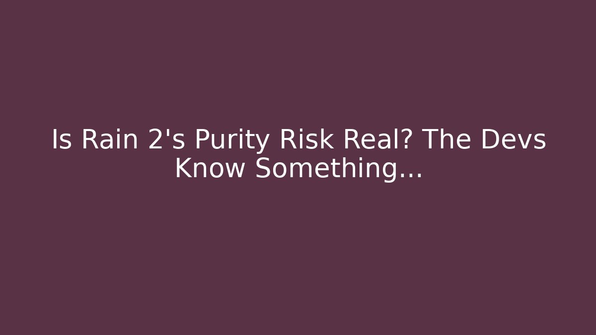 Is Rain 2's Purity Risk Real? The Devs Know Something...