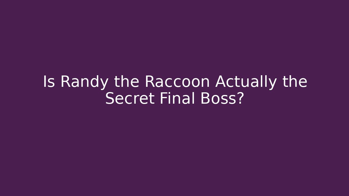 Is Randy the Raccoon Actually the Secret Final Boss?