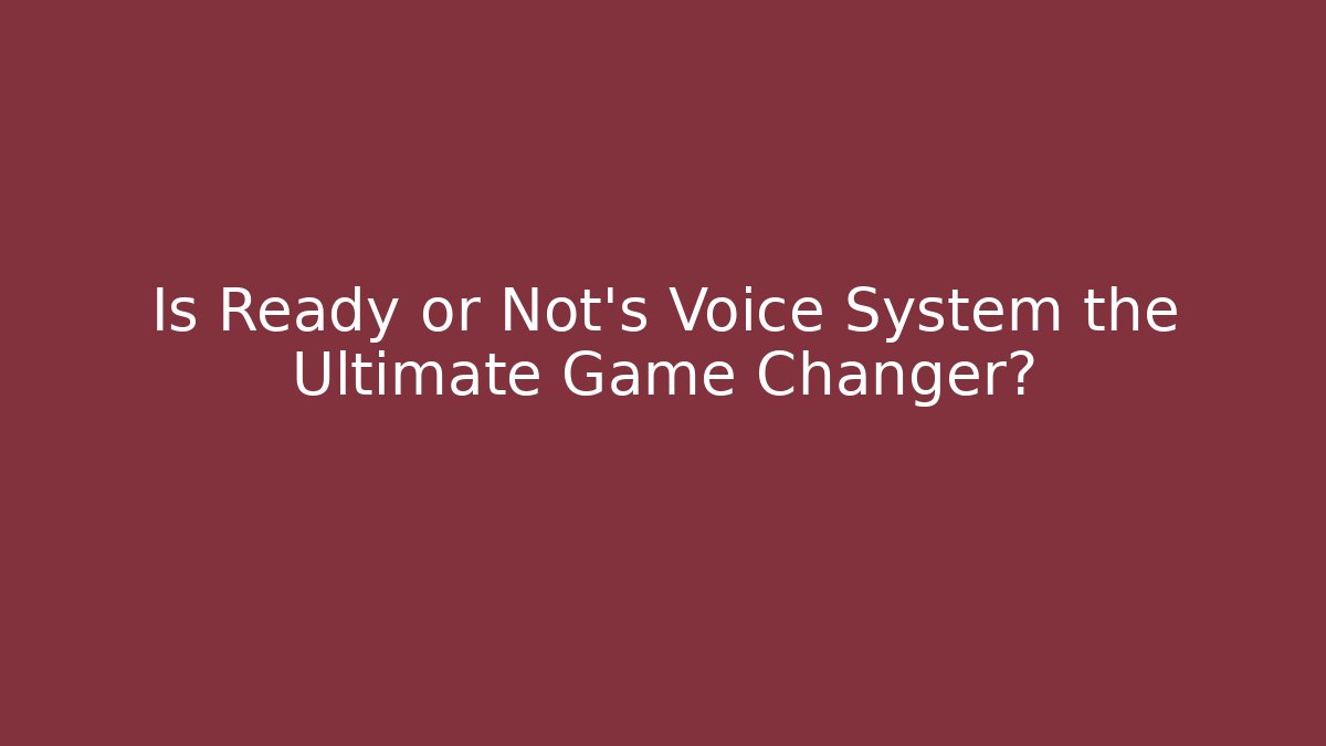 Is Ready or Not's Voice System the Ultimate Game Changer?