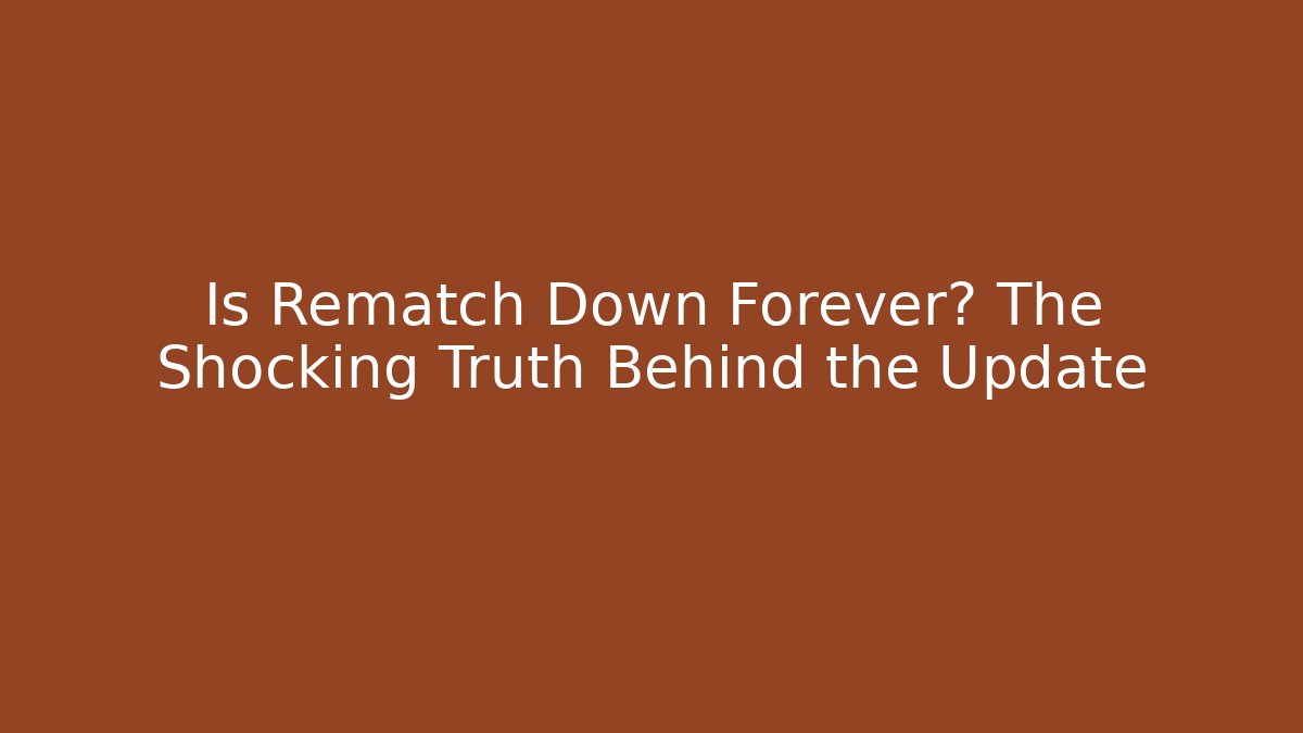 Is Rematch Down Forever? The Shocking Truth Behind the Update