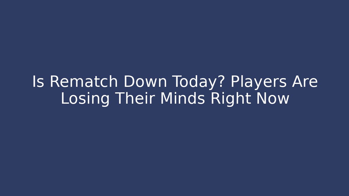 Is Rematch Down Today? Players Are Losing Their Minds Right Now