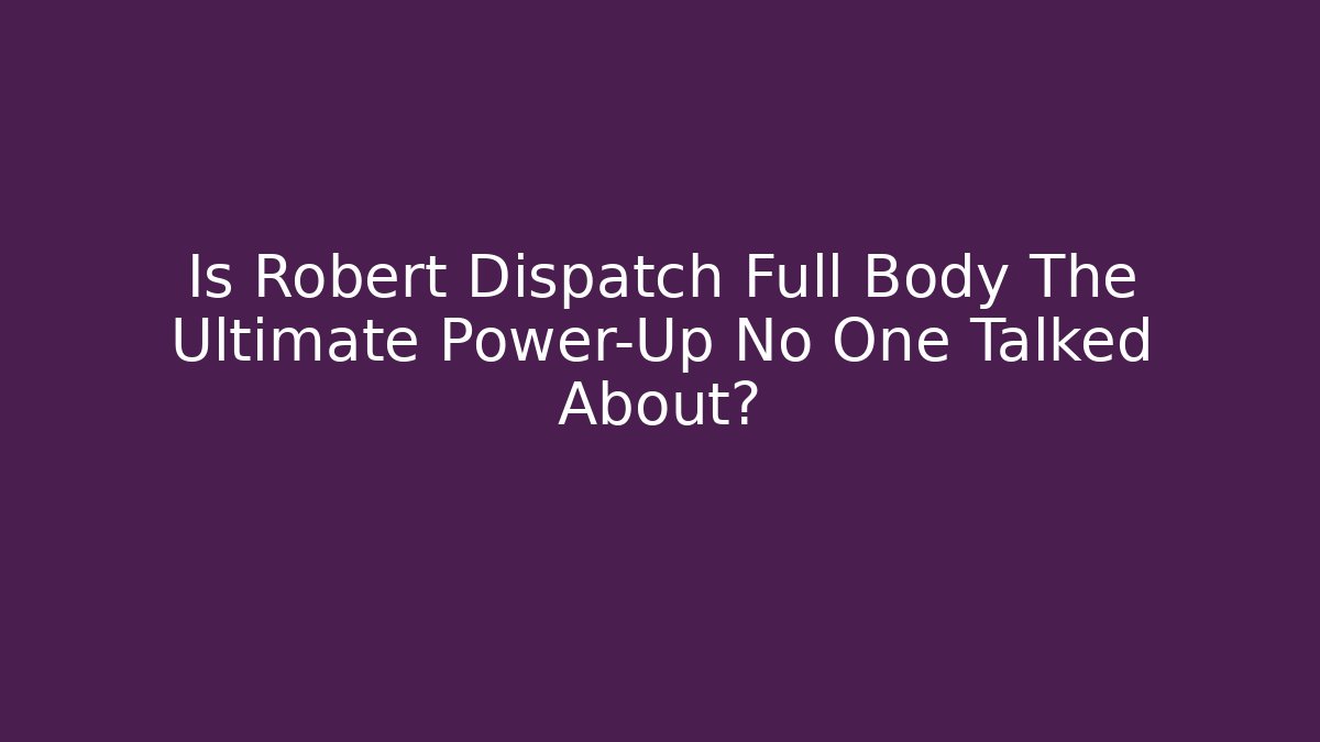 Is Robert Dispatch Full Body The Ultimate Power-Up No One Talked About? - Buddy Program