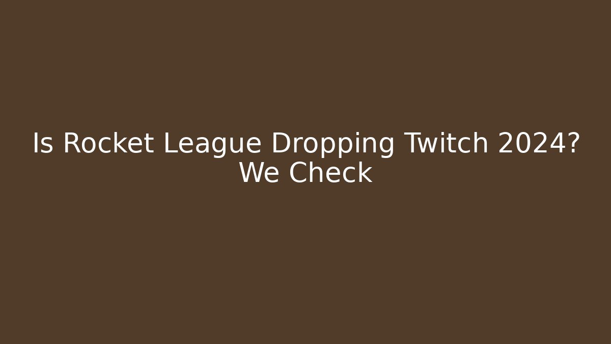 Is Rocket League Dropping Twitch 2024? We Check