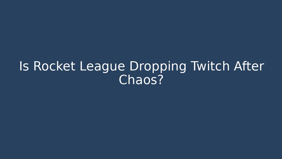 Is Rocket League Dropping Twitch After Chaos?