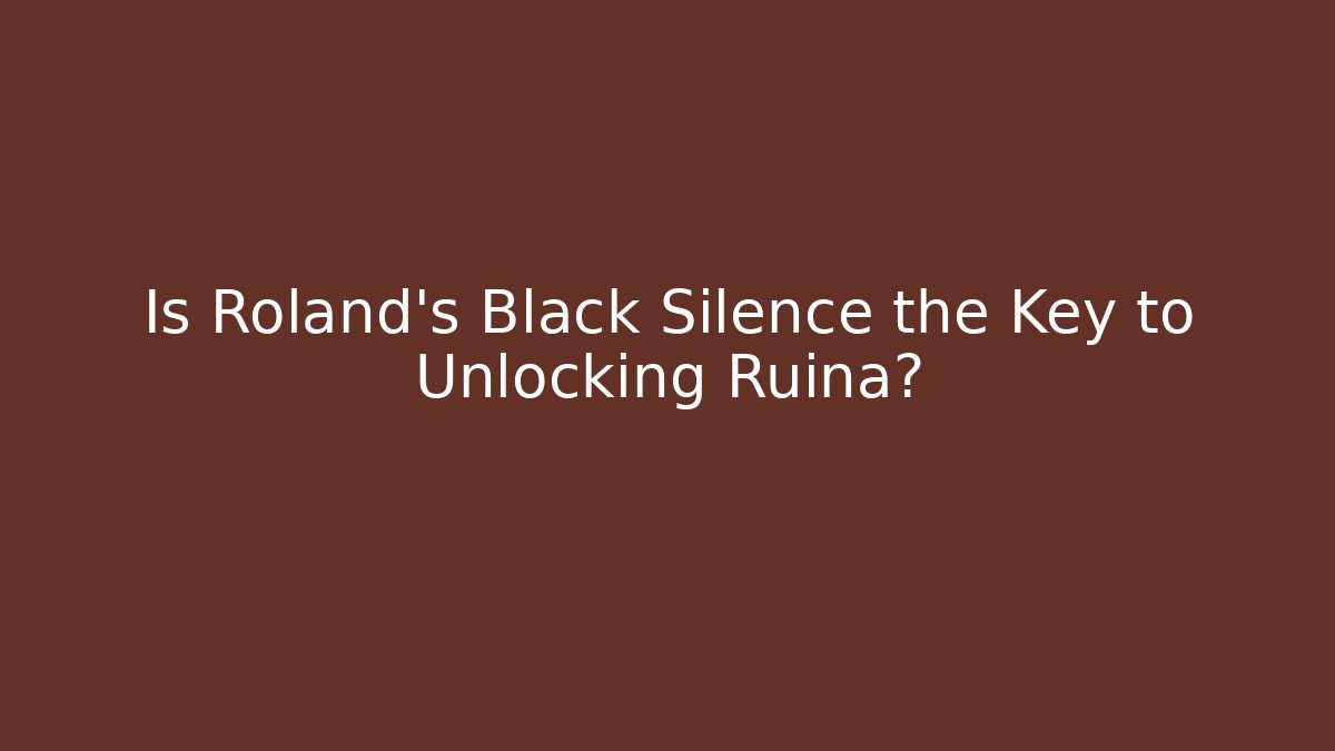 Is Roland's Black Silence the Key to Unlocking Ruina?