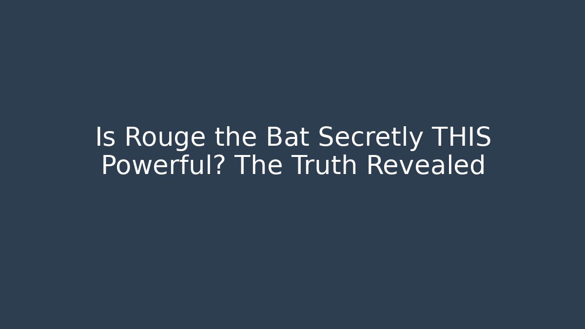 Is Rouge the Bat Secretly THIS Powerful? The Truth Revealed