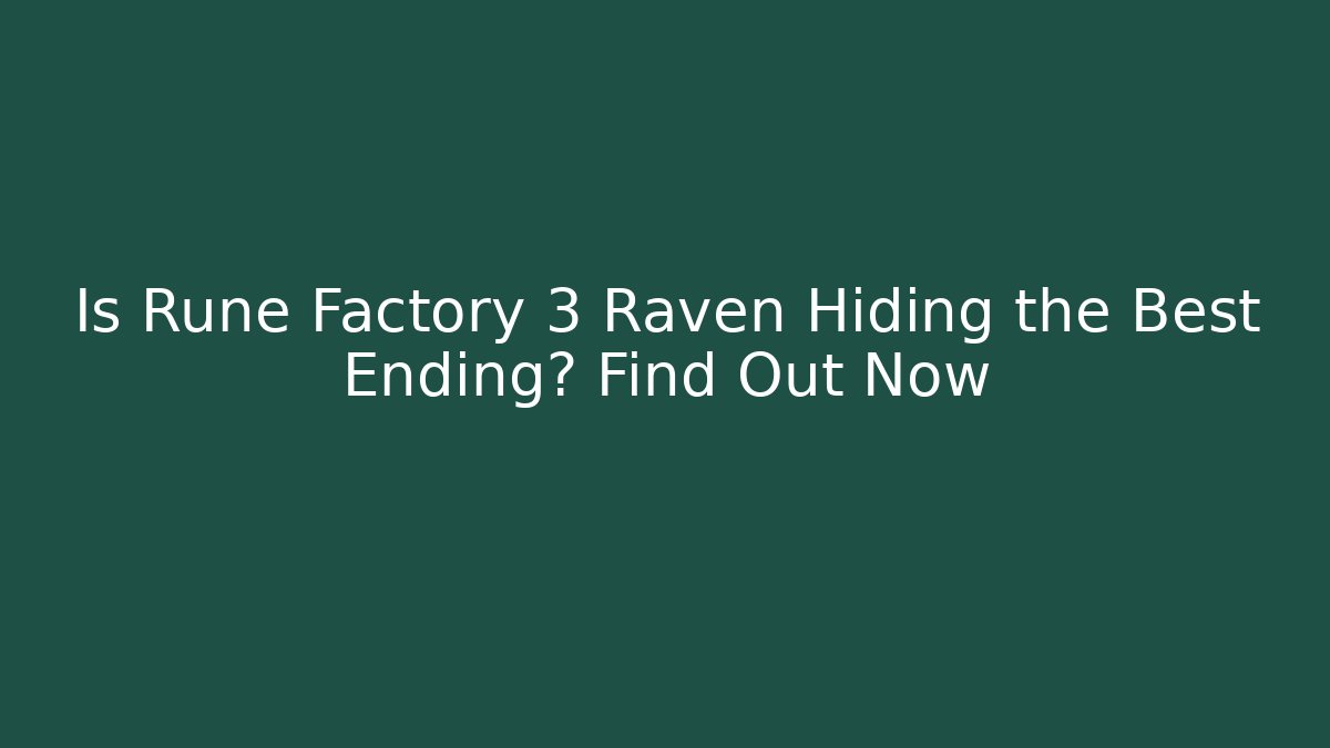 Is Rune Factory 3 Raven Hiding the Best Ending? Find Out Now