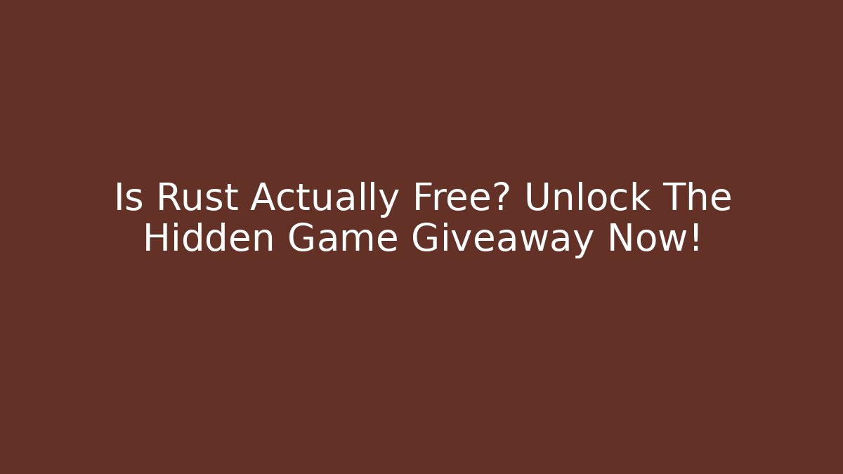 Is Rust Actually Free? Unlock The Hidden Game Giveaway Now!