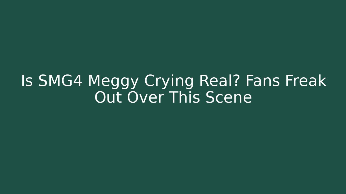 Is SMG4 Meggy Crying Real? Fans Freak Out Over This Scene