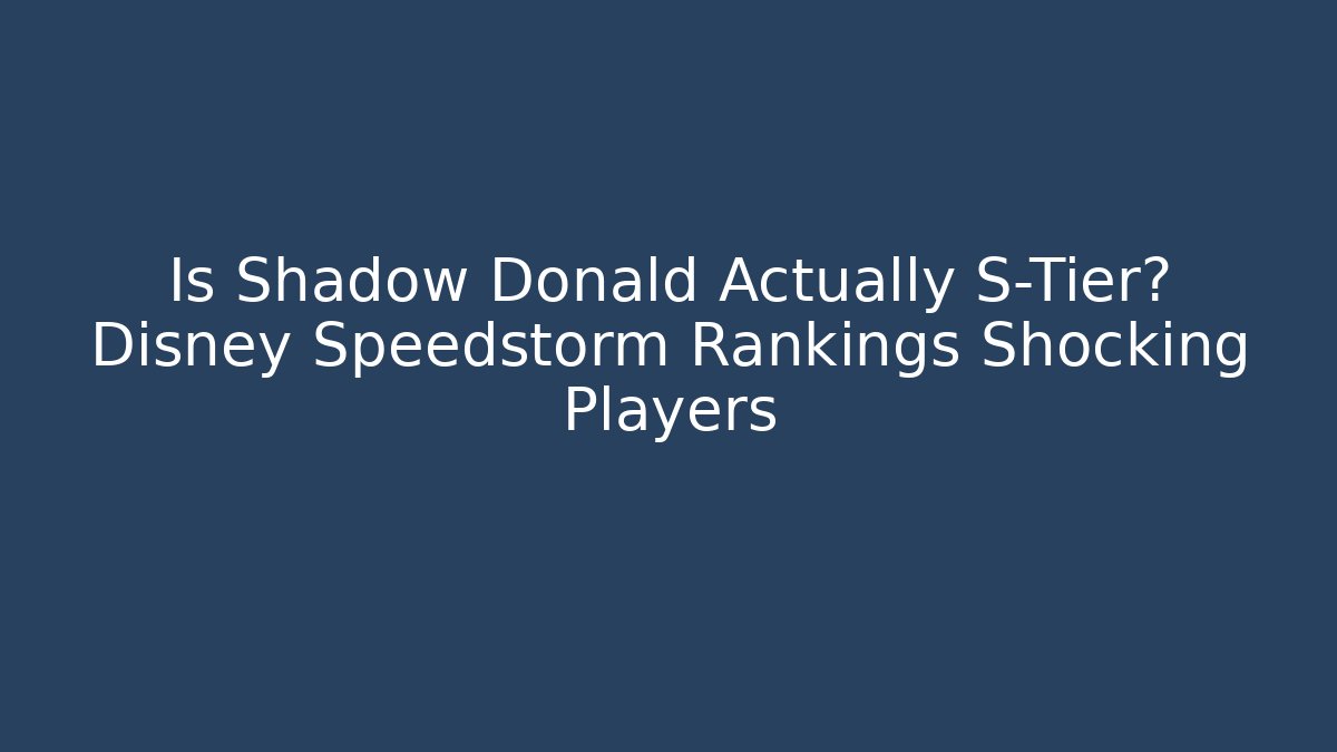 Is Shadow Donald Actually S-Tier? Disney Speedstorm Rankings Shocking Players