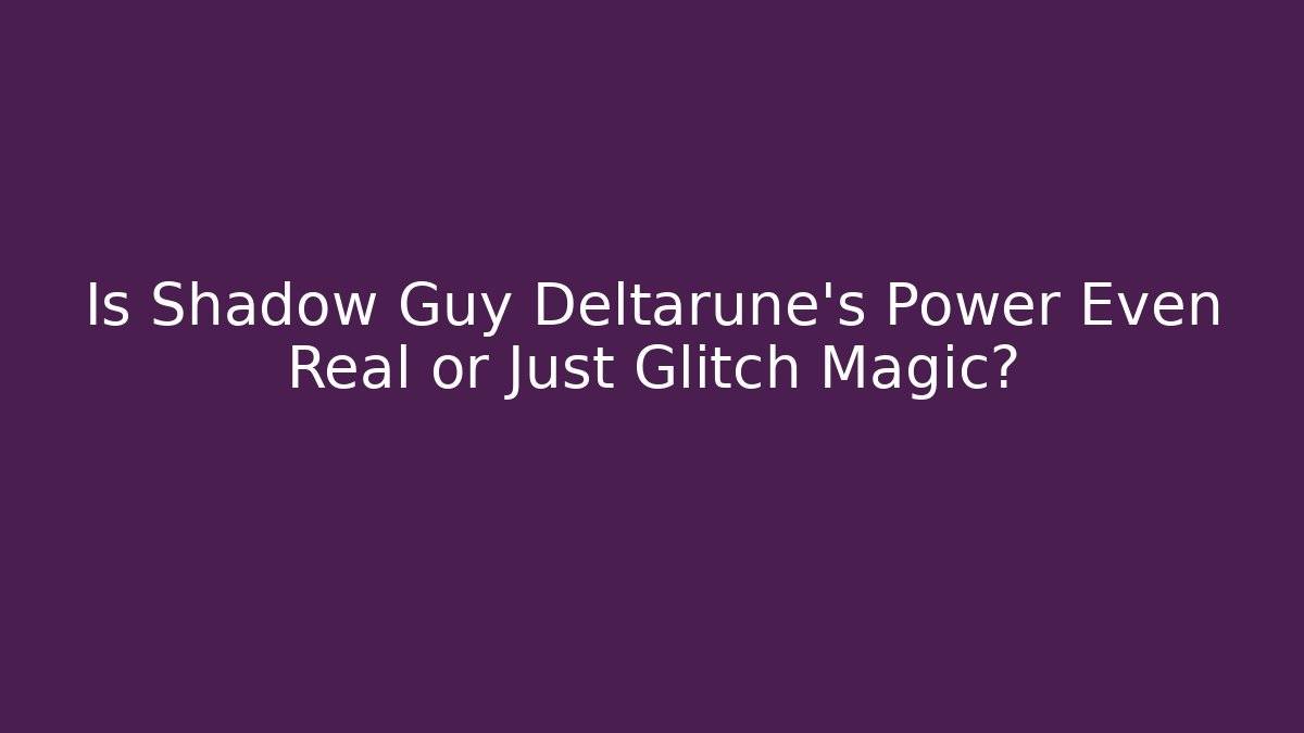 Is Shadow Guy Deltarune's Power Even Real or Just Glitch Magic?