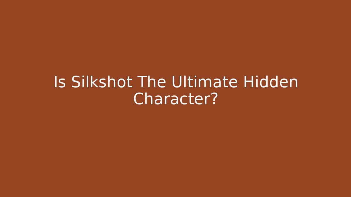 Is Silkshot The Ultimate Hidden Character?