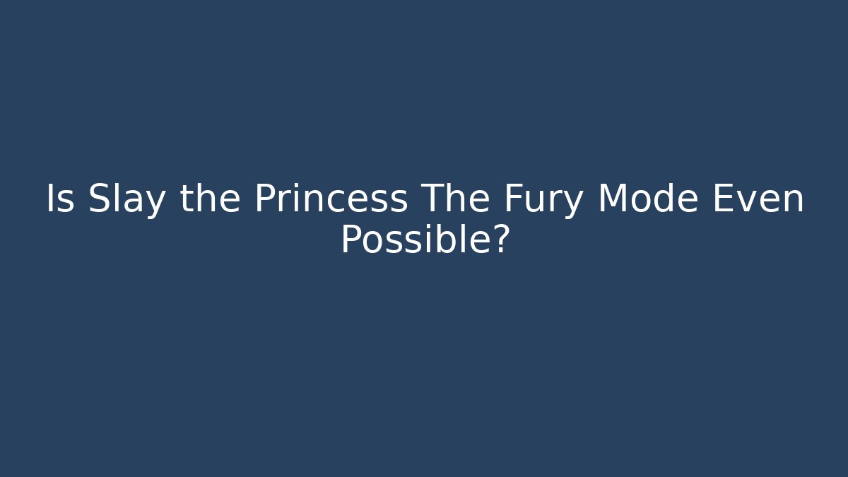 Is Slay the Princess The Fury Mode Even Possible?