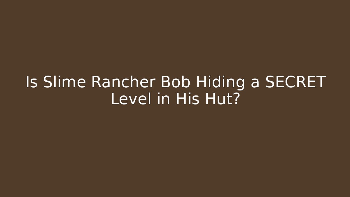Is Slime Rancher Bob Hiding a SECRET Level in His Hut?