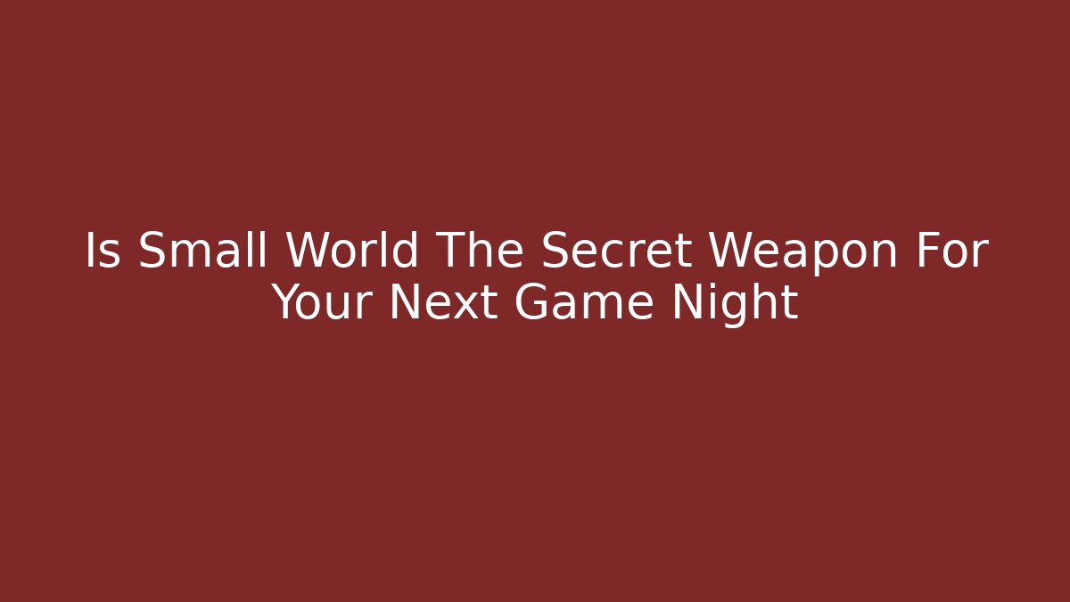 Is Small World The Secret Weapon For Your Next Game Night