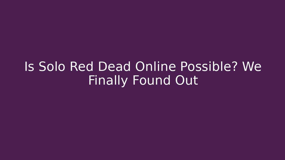 Is Solo Red Dead Online Possible? We Finally Found Out