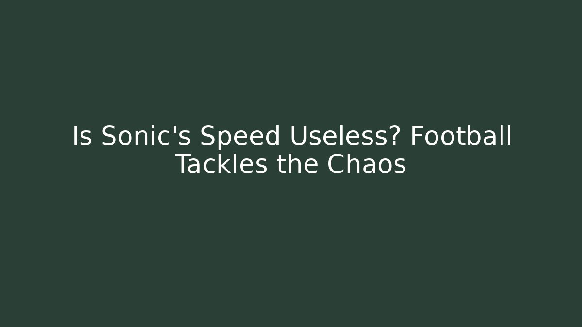 Is Sonic's Speed Useless? Football Tackles the Chaos