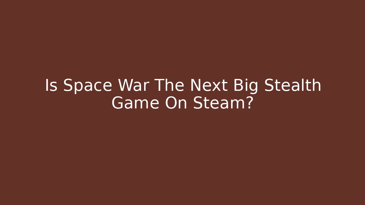 Is Space War The Next Big Stealth Game On Steam? - Buddy Program