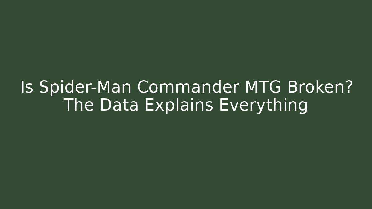 Is Spider-Man Commander MTG Broken? The Data Explains Everything - Buddy Program