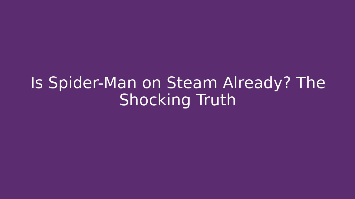 Is Spider-Man on Steam Already? The Shocking Truth