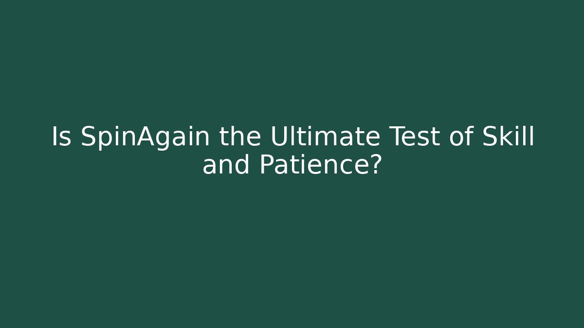Is SpinAgain the Ultimate Test of Skill and Patience?
