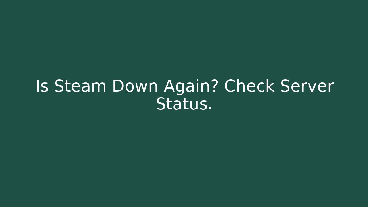 Is Steam Down Again? Check Server Status.