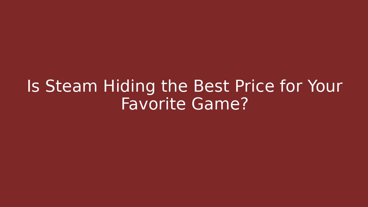 Is Steam Hiding the Best Price for Your Favorite Game?