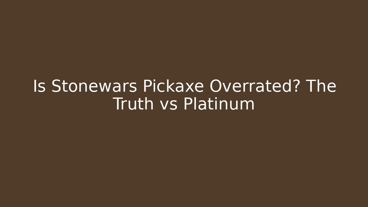 Is Stonewars Pickaxe Overrated? The Truth vs Platinum