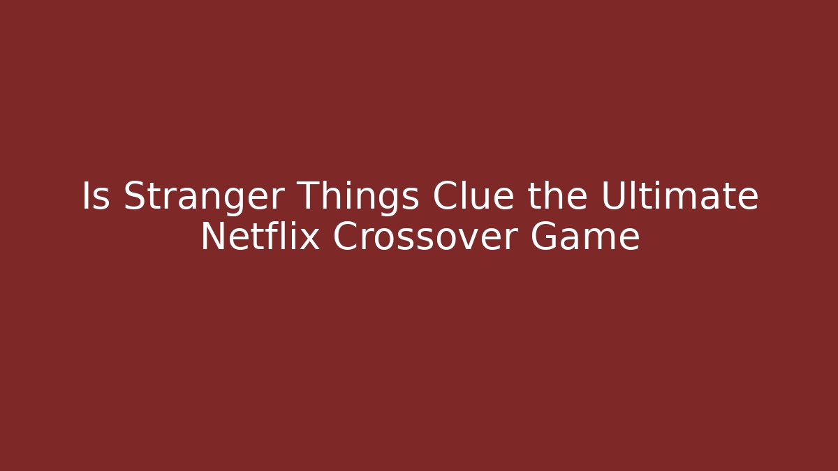 Is Stranger Things Clue the Ultimate Netflix Crossover Game - Buddy Program