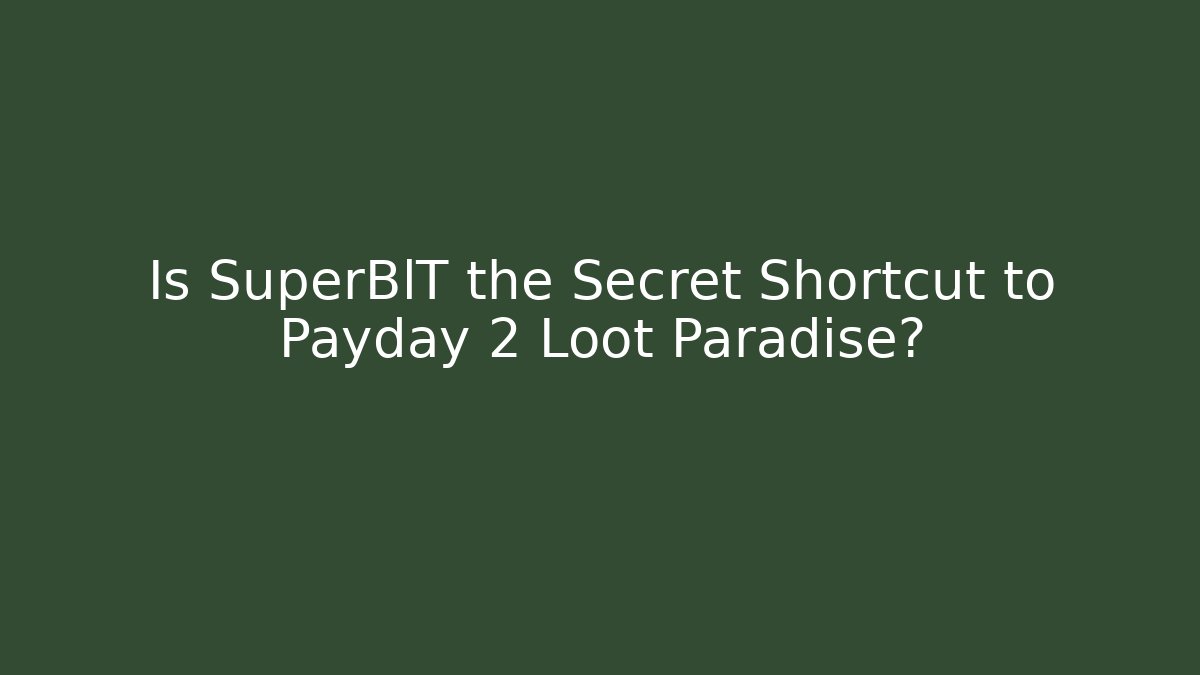Is SuperBlT the Secret Shortcut to Payday 2 Loot Paradise? - Buddy Program