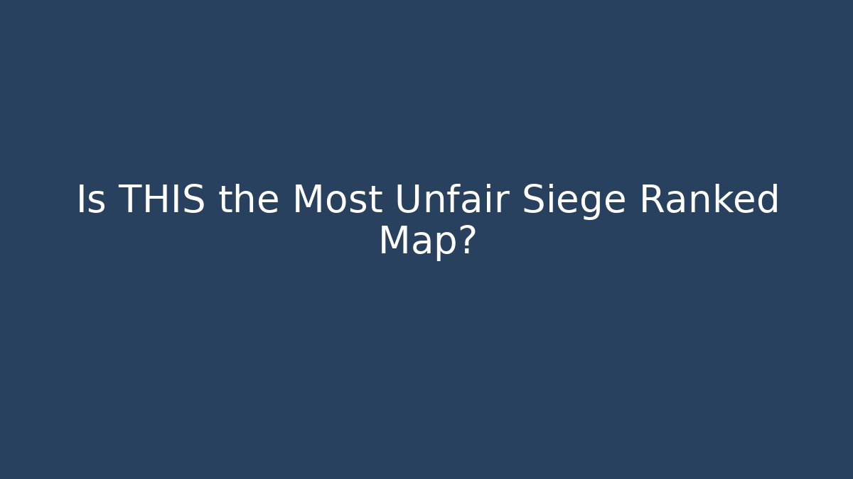 Is THIS the Most Unfair Siege Ranked Map?
