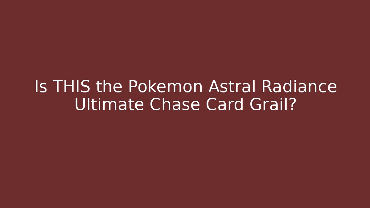 Is THIS the Pokémon Astral Radiance Ultimate Chase Card Grail?