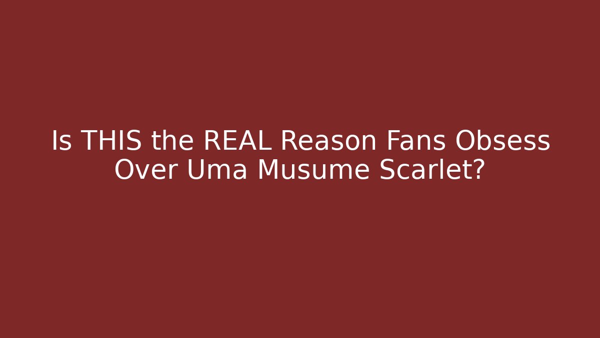 Is THIS the REAL Reason Fans Obsess Over Uma Musume Scarlet?
