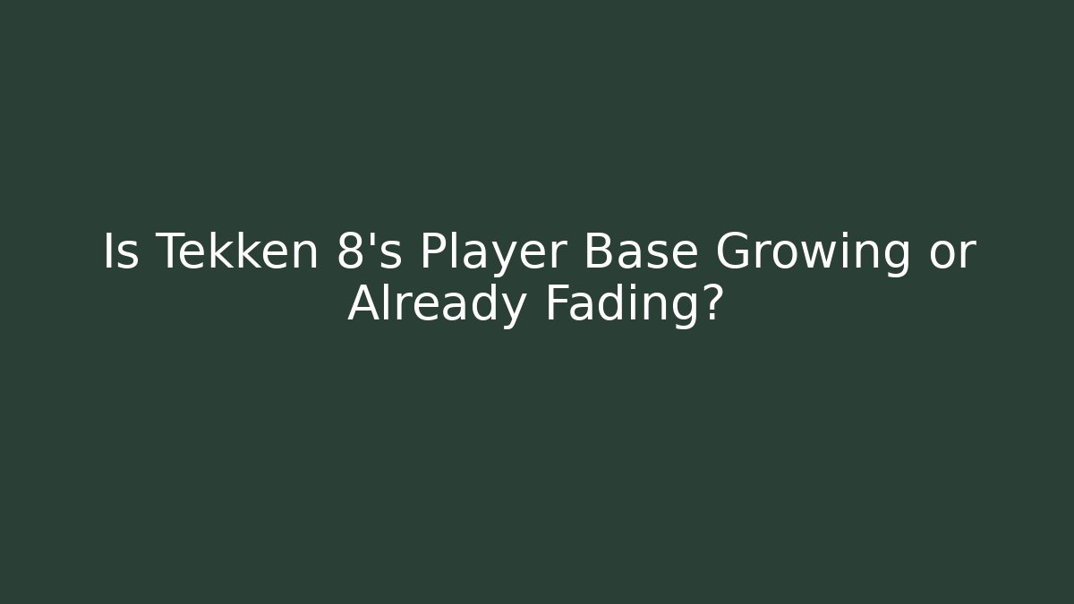 Is Tekken 8's Player Base Growing or Already Fading?