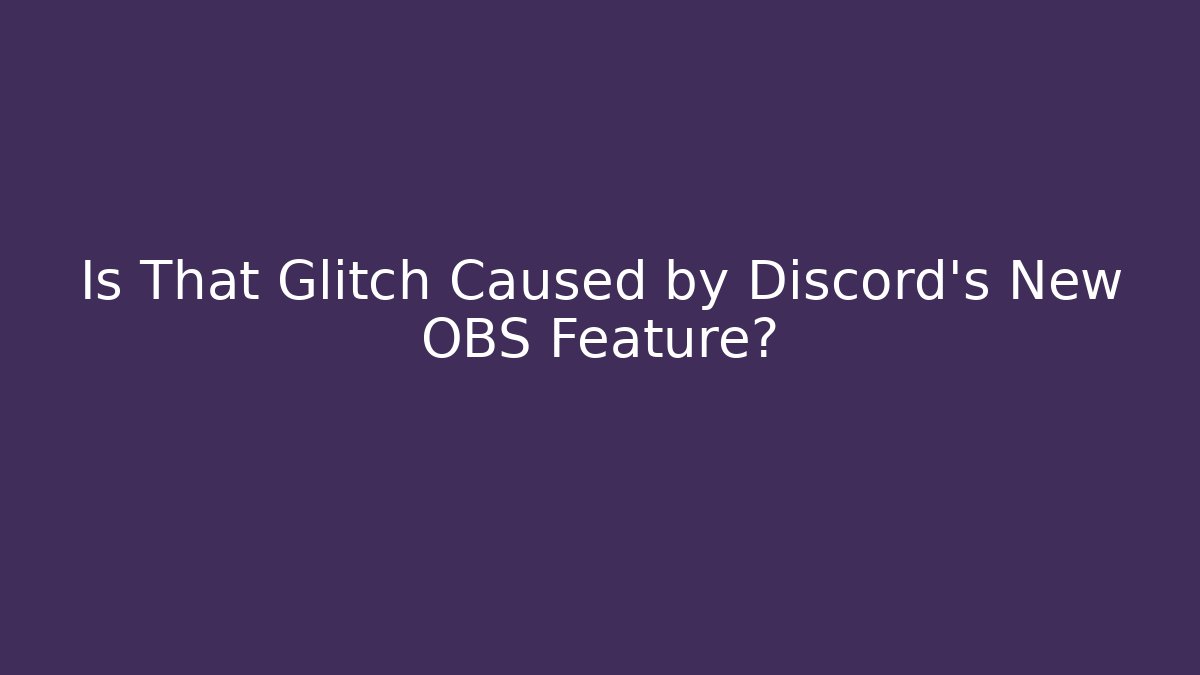 Is That Glitch Caused by Discord's New OBS Feature? - Buddy Program